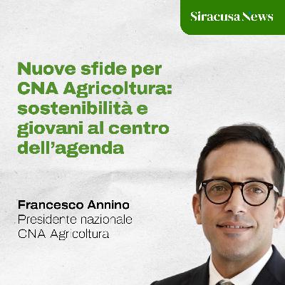 Episode 389: Un nuovo corso per l'agricoltura italiana: l'agenda del Presidente Annino