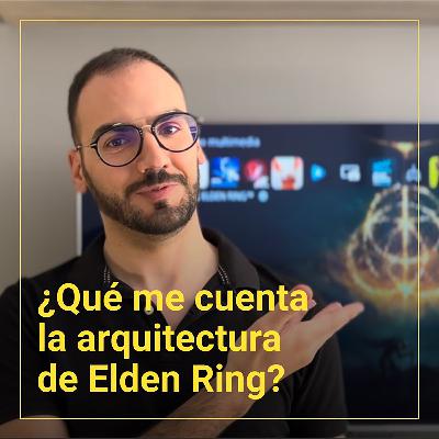 Ep.2: Elden Ring y su arquitectura