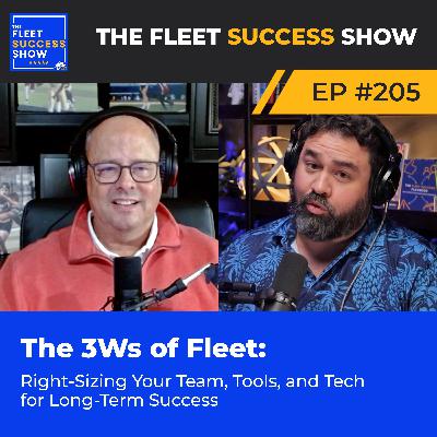 Episode 205: The 3Ws of Fleet: Right-Sizing Your Team, Tools, and Tech for Long-Term Success
