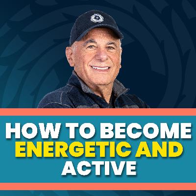 EP44: How To Become Energetic And Active