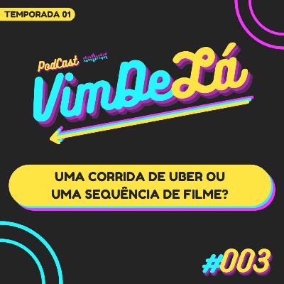 VimDeLá #003: Uma corrida de Uber ou uma sequência de filme? VimDeLá #003: Uma corrida de Uber ou uma sequência de filme?