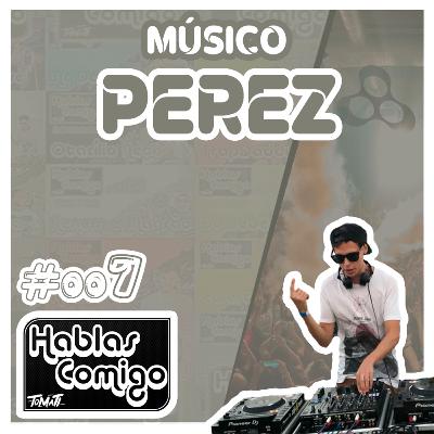 PEREZ - HABLAS COMIGO PODCAST #007
