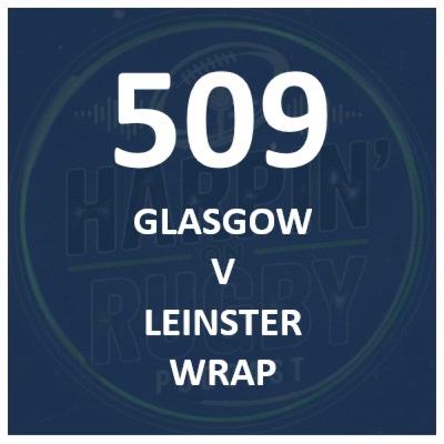 509 : Glasgow v Leinster wrap 509 : Glasgow v Leinster wrap