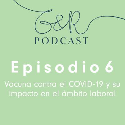 Episodio N°6 - Vacuna contra el COVID-19: ¿cómo impacta en el ámbito laboral?