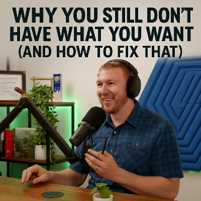Why You Still Don’t Have What You Want (And How to Fix That)