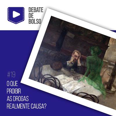 #19: O que proibir as drogas realmente causa?