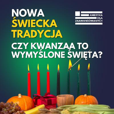 Wymyślone święta w USA? Tajemnicza Kwanzaa i pytanie o to, czym jest tradycja i czarna kultura USA. Odcinek specjalny. Wymyślone święta w USA? Tajemnicza Kwanzaa i pytanie o to, czym jest tradycja i czarna kultura USA. Odcinek specjalny.