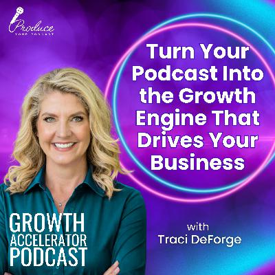 Turn Your Podcast Into the Growth Engine That Drives Your Business