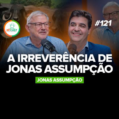 AUTENTICIDADE NO CAMPO E NA VIDA COM JONAS ASSUMPÇÃO (Jonas Assumpção) - MF Cast 121