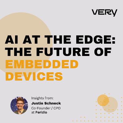 AI at the Edge: Justin Schneck on the Future of Embedded Devices AI at the Edge: Justin Schneck on the Future of Embedded Devices