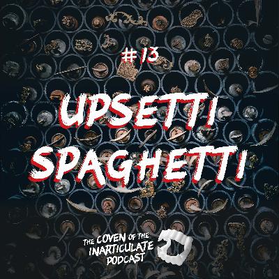 Episode 13 - Upsetti Spaghetti