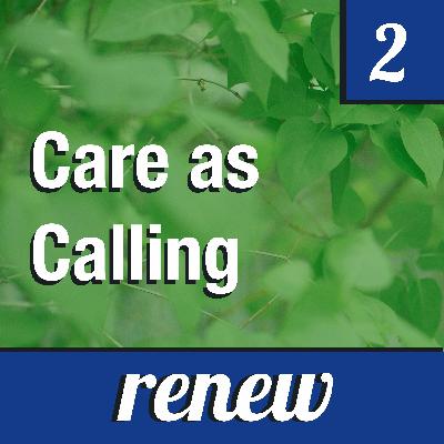 Renew Episode 2: Care as Calling Renew Episode 2: Care as Calling