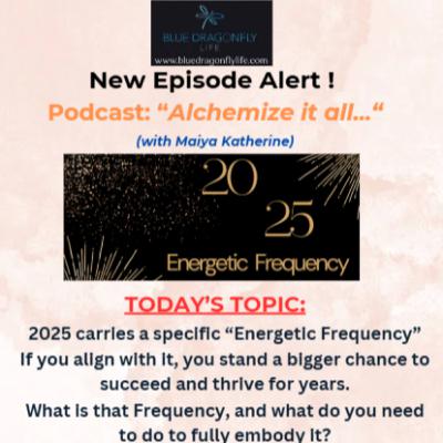 Episode #48 - What is the Energetic Frequency of 2025 and how do you align with it to be in the flow and manifest your best life?