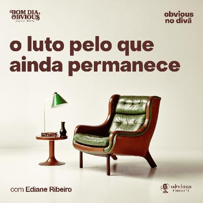 o luto pelo que ainda permanece, com Ediane Ribeiro o luto pelo que ainda permanece, com Ediane Ribeiro