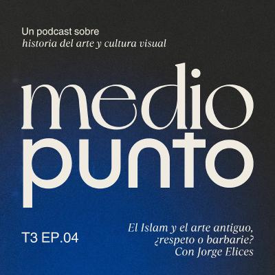 T3E4 - ¿Respeto o barbarie? El Islam y el arte antiguo. Con Jorge Elices T3E4 - ¿Respeto o barbarie? El Islam y el arte antiguo. Con Jorge Elices