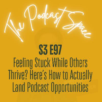 S3 97. Feeling Stuck While Others Thrive? Here’s How to Actually Land Podcast Opportunities
