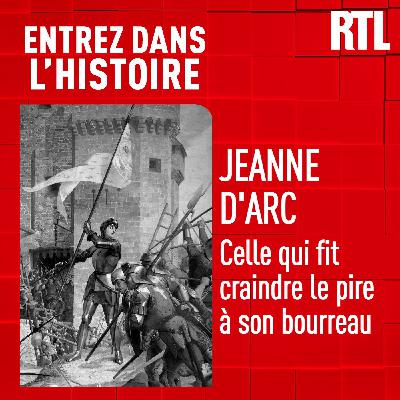 Entrez dans l'Histoire - Jeanne d'Arc : celle qui fit craindre le pire à son bourreau