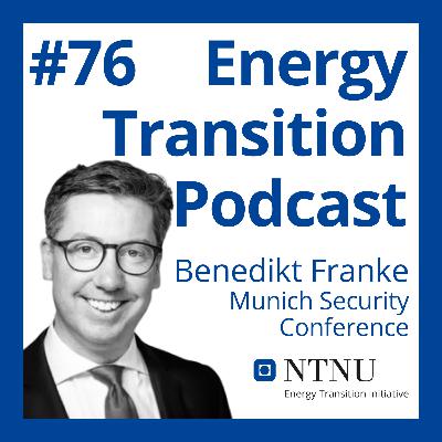 #76 Is Energy Being Weaponized? Geopolitics and energy security in the energy transition (with Dr. Benedikt Franke, Munich Security Conference)