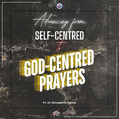 Advancing from Self-centred to God-centred Prayers Advancing from Self-centred to God-centred Prayers