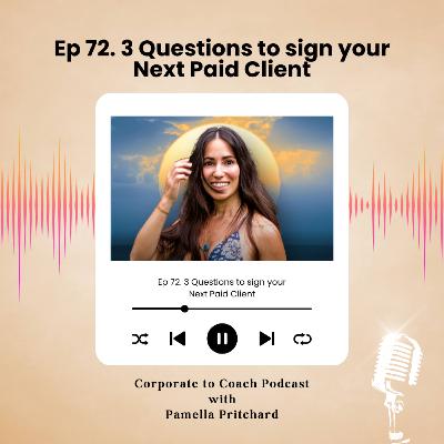72. 3 questions to sign your next paid client