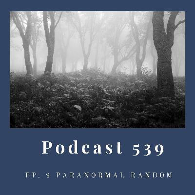 Podcast 539.- Ep 9 - Paranormal Random Podcast 539.- Ep 9 - Paranormal Random