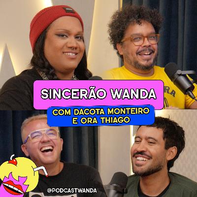SINCERÃO WANDA com DaCota Monteiro e Ora Thiago - #710 SINCERÃO WANDA com DaCota Monteiro e Ora Thiago - #710