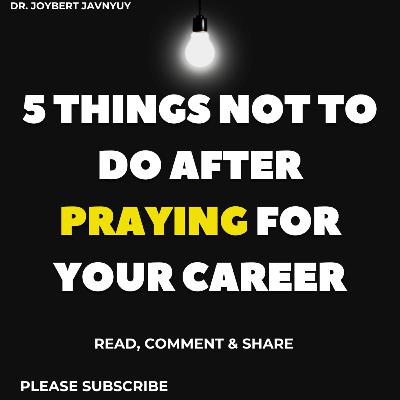 5 Things Not to do after praying for your career & business by Dr. Joybert Javnyuy