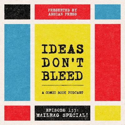 IDEAS DON'T BLEED episode one hundred thirty-three | Mailbag #1