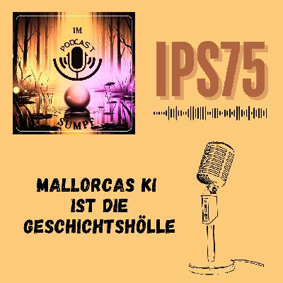 IPS75 - Mallorcas KI ist die Geschichtshölle! IPS75 - Mallorcas KI ist die Geschichtshölle!