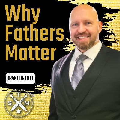EP204: Brandon Held - Why Fathers Matter