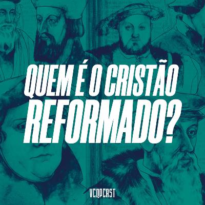 VCQP #5 - Quem é o Cristão Reformado?