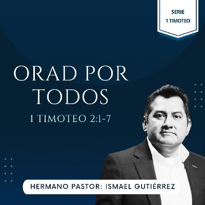ORAD POR TODOS | 1 TIMOTEO 2:1-7 | IBHV