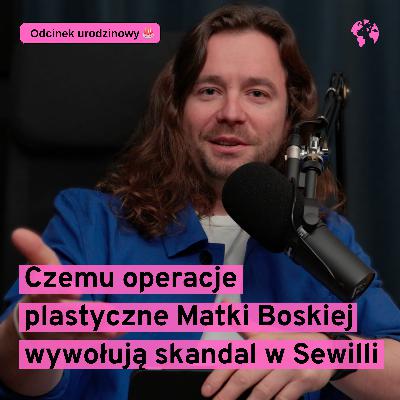 Czemu operacje plastyczne Matki Boskiej wywołują skandal w Sewilli (Odcinek urodzinowy🎂)