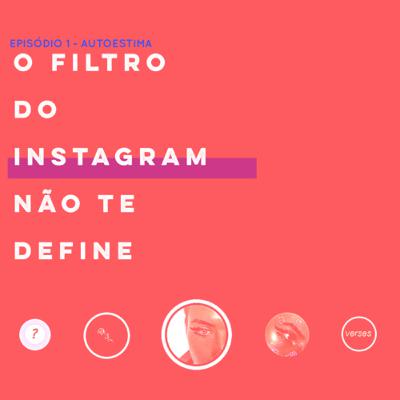 O FILTRO DO INSTAGRAM NÃO TE DEFINE.