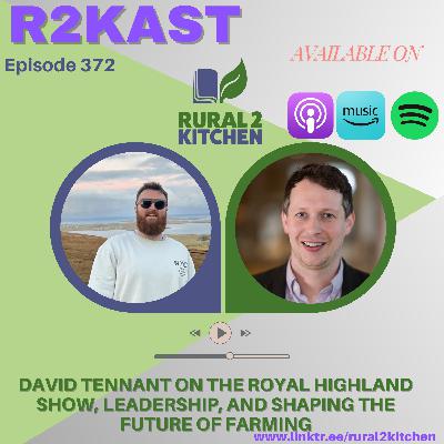 R2Kast 372 – David Tennant on the Royal Highland Show, leadership, and shaping the future of farming