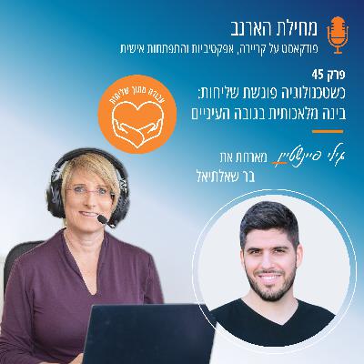 פרק מס' 45- עבודה מתוך שליחות- עם בר שאלתיאל- כשטכנולוגיה פוגשת שליחות: בינה מלאכותית בגובה העיניים