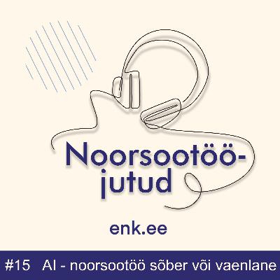 Noorsootööjutud #15: AI - noorsootöö sõber või vaenlane