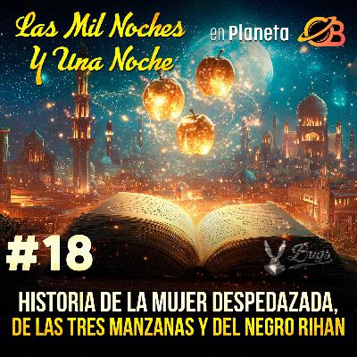 18° Noche. Historia de la mujer despedazada, de las tres manzanas y del Negro Rihan 18° Noche. Historia de la mujer despedazada, de las tres manzanas y del Negro Rihan