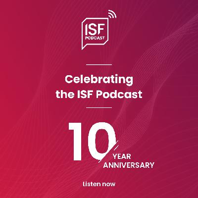 S36 Ep16: Celebrating the ISF Podcast: Ten Years in Review