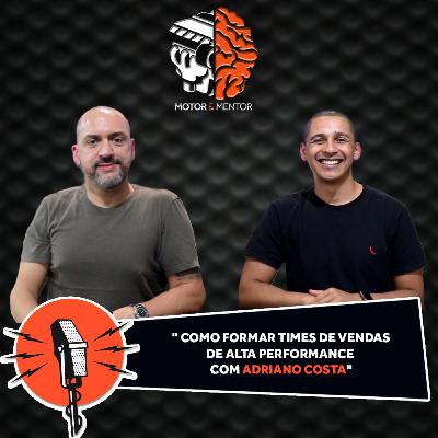 EP 46: Como formar Times de Vendas de Alta Performance com Adriano Costa