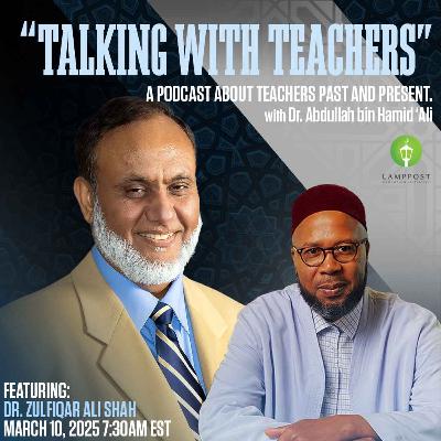 Talking With Teachers: Season 4 Episode 7-Shaykh Zulfiqar Ali Shah