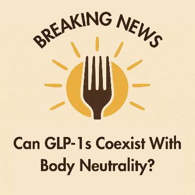 The Forkcast: Can GLP-1s Coexist With Body Neutrality? (Exclusive!) The Forkcast: Can GLP-1s Coexist With Body Neutrality? (Exclusive!)