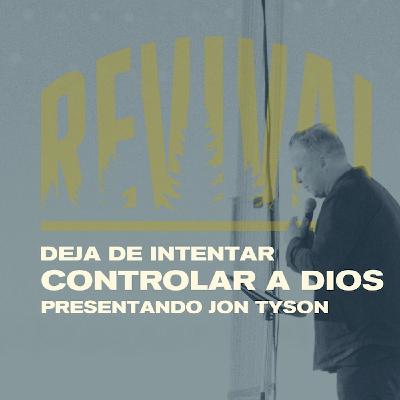Deja De Intentar Controlar A Dios | Con John Tyson Deja De Intentar Controlar A Dios | Con John Tyson