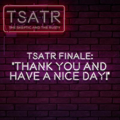 TSATR Finale: "Thank you and have a nice day!"