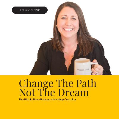 102: Change The Path Not The Dream