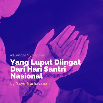 #DengarNyimpang: Yang Luput Diingat Dari Hari Santri Nasional