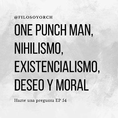 T6 E54 - One Punch Man, nihilismo, existencialismo, deseo y moral. T6 E54 - One Punch Man, nihilismo, existencialismo, deseo y moral.