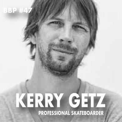 Episode #47 - Kerry Getz: Professional Skateboarder / Entrepreneur