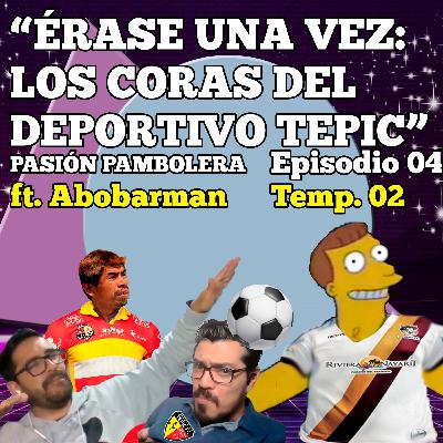 Episodio 04 Temp.02 "Erase una vez... Los coras del deportivo Tepic. (pasión pambolera) ft Abobarman