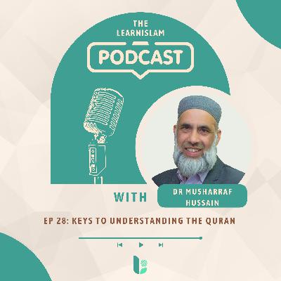 Ep 28: The Key to Understanding the Quran - Dr Musharraf Hussain Ep 28: The Key to Understanding the Quran - Dr Musharraf Hussain